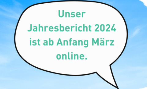 Sprechblase mit Text: "Unser Jahresbericht 2024 ist ab Anfang März online."
